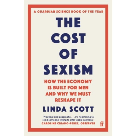 The Cost of Sexism: How the Economy is Built for Men and Why We Must Reshape It | A GUARDIAN SCIENCE BOOK OF THE YEAR