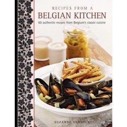 Recipes from a Belgian Kitchen: 60 Authentic Recipes from Belgium's Classic Cuisine