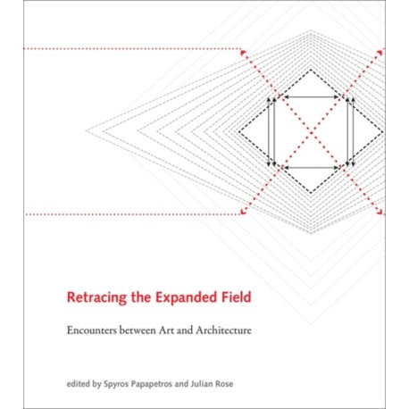 Retracing the Expanded Field: Encounters between Art and Architecture