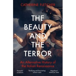 The Beauty and the Terror: An Alternative History of the Italian Renaissance