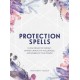 Protection Spells: Clear Negative Energy, Banish Unhealthy Influences, and Embrace Your Power