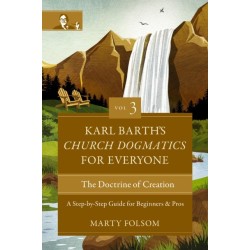 Karl Barth's Church Dogmatics for Everyone, Volume 3---The Doctrine of Creation: A Step-by-Step Guide for Beginners and Pros