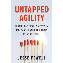 Untapped Agility: Seven Leadership Moves to Take Your Transformation to the Next Level