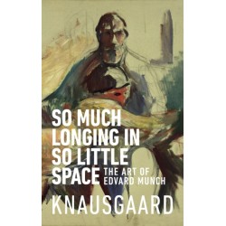 So Much Longing in So Little Space: The art of Edvard Munch
