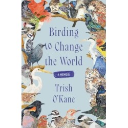Birding to Change the World: A Memoir