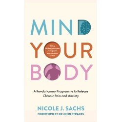 Mind Your Body: A Revolutionary Programme to Release Chronic Pain and Anxiety