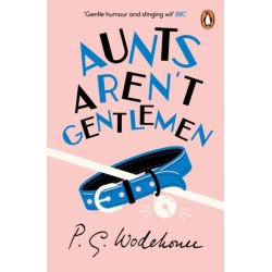 Aunts Aren't Gentlemen: (Jeeves & Wooster)
