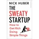 The Sweaty Startup: How to Get Rich Doing Simple Things