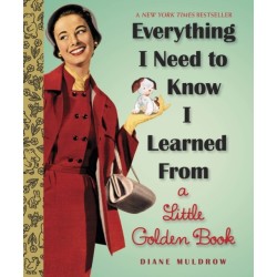 Everything I Need To Know I Learned From a Little Golden Book: An Inspirational Gift Book