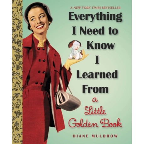 Everything I Need To Know I Learned From a Little Golden Book: An Inspirational Gift Book