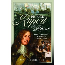 Prince Rupert of the Rhine: King Charles I’s Cavalier Commander