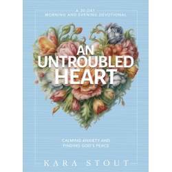 An Untroubled Heart: Calming Anxiety and Finding God's Peace (A 30-Day Morning and Evening Devotional)