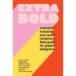 Extra Bold: A Feminist, Inclusive, Anti-racist, Nonbinary Field Guide for Graphic Designers