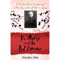The Martyr and the Red Kimono: A Fearless Priest’s Sacrifice and A New Generation of Hope in Japan