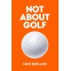 Not About Golf: The Life Changing Joy of Playing The Game
