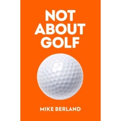 Not About Golf: The Life Changing Joy of Playing The Game
