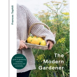 The Modern Gardener: A practical guide to gardening creatively, productively and sustainably