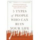 5 Types of People Who Can Ruin Your Life: Identifying and Dealing with Narcissists, Sociopaths, and Other High-Conflict Personalities