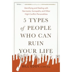 5 Types of People Who Can Ruin Your Life: Identifying and Dealing with Narcissists, Sociopaths, and Other High-Conflict Personalities