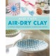 Make It With Air-Dry Clay: 20 Fantastic Projects for Modelling, Sculpting, and Craft