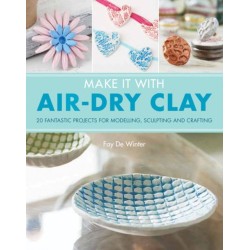 Make It With Air-Dry Clay: 20 Fantastic Projects for Modelling, Sculpting, and Craft