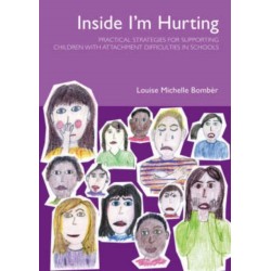 Inside I'm Hurting: Practical Strategies for Supporting Children with Attachment Difficulties in Schools
