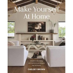 Make Yourself at Home: A Guide to Decorating with Heirlooms and Antiques that Tell Stories