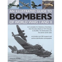 Illustrated Guide to Bombers of World Wars I and Ii: a Complete A-z Directory of Bombers, from Early Attacks of 1914 Through to the Blitz, the Damb