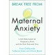 Break Free from Maternal Anxiety: A Self-Help Guide for Pregnancy, Birth and the First Postnatal Year