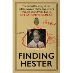 Finding Hester: The Incredible Story Of The Hidden Woman Whose Love Letters Changed World War II In Operation Mincemeat