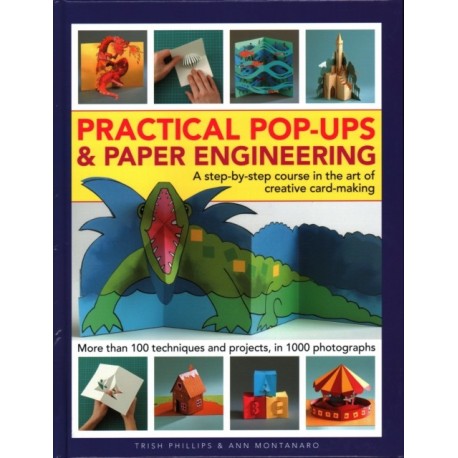 Practical Pop-Ups and Paper Engineering: A step-by-step course in the art of creative card-making, more than 100 techniques and projects, in 1000 photographs