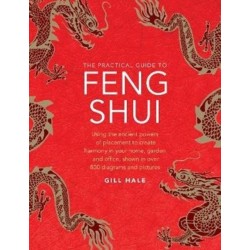 Feng Shui, The Practical Guide to: Using the ancient powers of placement to create harmony in your home, garden and office, shown in over 800 diagrams and pictures