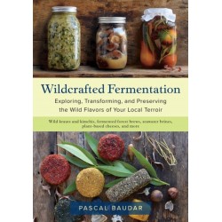 Wildcrafted Fermentation: Exploring, Transforming, and Preserving the Wild Flavors of Your Local Terroir