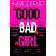 Good Bad Girl: Top ten bestselling author and 'Queen of Twists', Alice Feeney returns with another mind-blowing tale of psychological suspense. . .