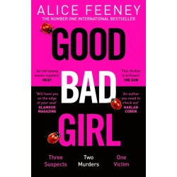 Good Bad Girl: Top ten bestselling author and 'Queen of Twists', Alice Feeney returns with another mind-blowing tale of psychological suspense. . .