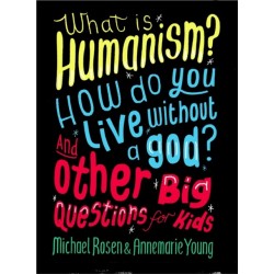 What is Humanism? How do you live without a god? And Other Big Questions for Kids