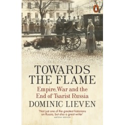 Towards the Flame: Empire, War and the End of Tsarist Russia