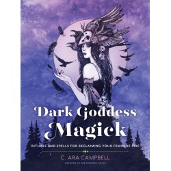 Dark Goddess Magick: Rituals and Spells for Reclaiming Your Feminine Fire
