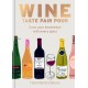 Wine:  Taste Pair Pour: Grow your knowledge with every glass
