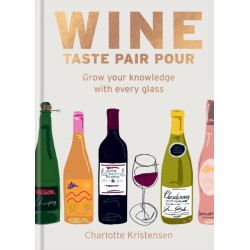 Wine:  Taste Pair Pour: Grow your knowledge with every glass
