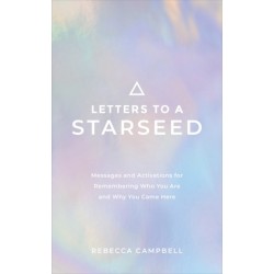 Letters to a Starseed: Messages and Activations for Remembering Who You Are and Why You Came Here