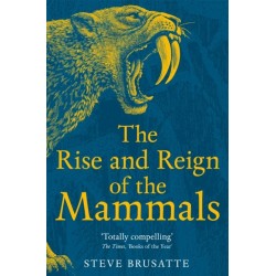 The Rise and Reign of the Mammals: A New History, from the Shadow of the Dinosaurs to Us