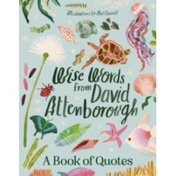 Wise Words From David Attenborough: Smart and inspiring life advice from an environmental icon, beloved author & the voice of natural history docum: Smart and inspiring life advice from an environmental icon, beloved author & the voice of natural history 