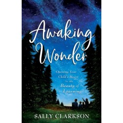 Awaking Wonder – Opening Your Child`s Heart to the Beauty of Learning: Opening Your Child's Heart to the Beauty of Learning