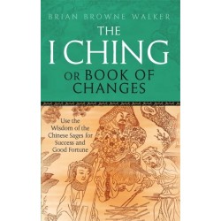 The I Ching Or Book Of Changes: Use the Wisdom of the Chinese Sages for Success and Good Fortune