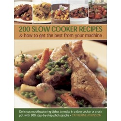 200 Slow Cooker Recipes: Delicious Mouthwatering Dishes to Make in a Slow Cooker or Crock Pot with 900 Step-by-step Photographs