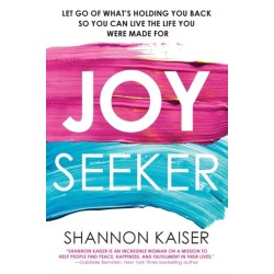 Joy Seeker: Let Go of What's Holding You Back So You Can Live the Life You Were Made For