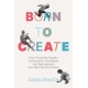 Born to Create: How Creativity Sparks Connection, Innovation, and Belonging in Our New World of Work