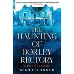 The Haunting of Borley Rectory: The Story of a Ghost Story