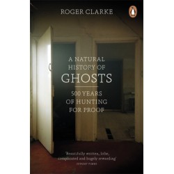 A Natural History of Ghosts: 500 Years of Hunting for Proof